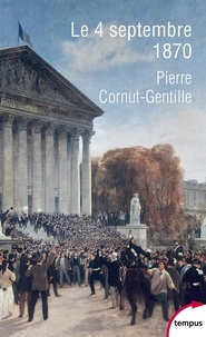 Pierre Cornut-Gentille - Le 4 septembre 1870 - L'invention de la République.