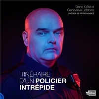 Pierre Corriveau et Denis Côté - Itinéraire d’un policier intrépide.