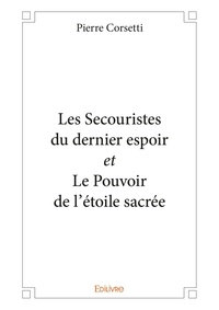 Pierre Corsetti - Les secouristes du dernier espoir et le pouvoir de l'étoile sacrée.