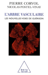 Pierre Corvol et Nicolas Postel-Vinay - L'arbre vasculaire - Nouvelles voies de guérison.