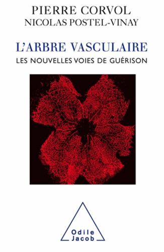 Pierre Corvol et Nicolas Postel-Vinay - L'arbre vasculaire - Nouvelles voies de guérison.