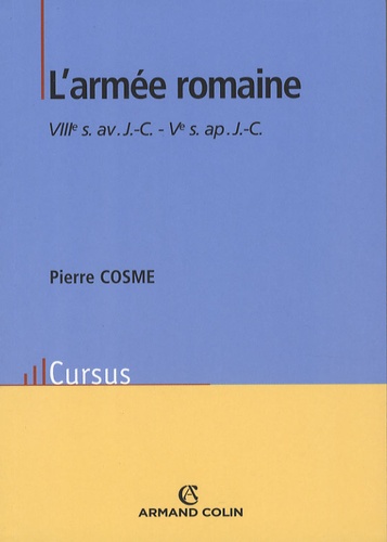 Pierre Cosme - L'armée romaine - VIIIe siècle avant J-C - Ve siècle après J-C.