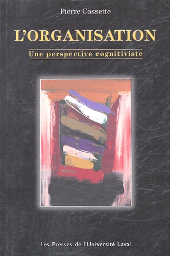 Pierre Cossette - L'organisation - Une perspective cognitiviste.