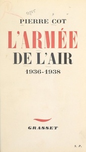Pierre Cot - L'armée de l'air, 1936-1938.