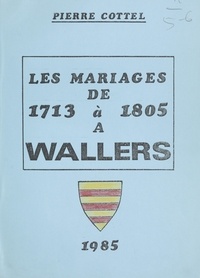 Pierre Cottel - Les mariages de 1713 à 1805 à Wallers.