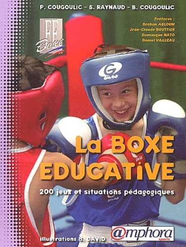 Pierre Cougoulic et Stéphane Raynaud - La boxe éducative - 200 jeux et situations pédagogiques.