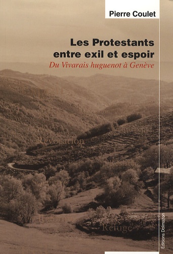Pierre Coulet - Les Protestants entre exil et espoir - Du Vivarais huguenot à Genève.