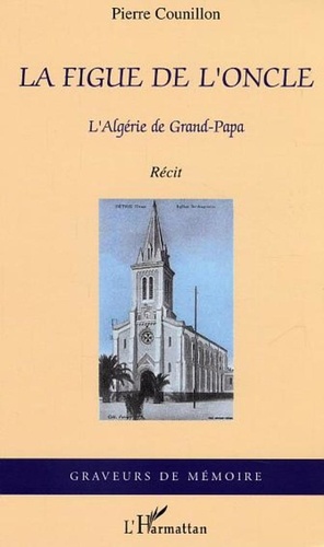 Pierre Counillon - La figue de l'oncle - L'Algérie de Grand-Papa.