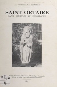 Pierre Courcelle et Jean Fournée - Saint Ortaire - Sa vie, son culte, son iconographie.