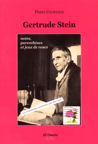 Pierre Courtaud - Gertrude Stein. Notes, Parentheses Et Jeux De Roses.