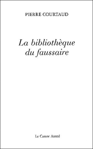 Pierre Courtaud - La Bibliotheque Du Faussaire.