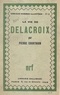 Pierre Courthion - La vie de Delacroix.