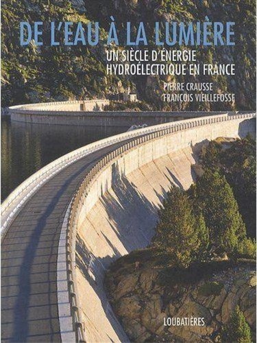 Pierre Crausse et François Vieillefosse - De l'eau à la lumière - Un siècle d'énergie hydroélectrique en France.