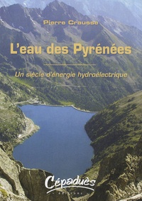 Pierre Crausse - L'eau des Pyrénées - Un siècle d'énergie hydroélectrique.
