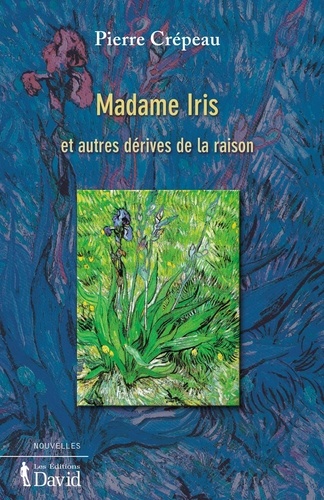 Pierre Crepeau - Voix narratives  : Madame Iris et autres dérives de la raison.