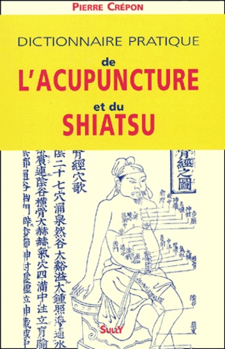 Pierre Crépon - Dictionnaire Pratique De L'Acupuncture Et Du Shiatsu.