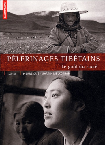 Pierre Crié et Martin Melkonian - Pèlerinages tibétains - Le goût du sacré.