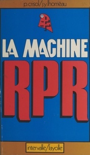 Pierre Crisol et Jean-Yves Lhomeau - La machine RPR.