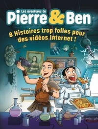 Pierre Croce et Benjamin Verrecchia - Les Aventures de Pierre & Ben - 8 Histoires Trop Folles pour des Vidéos Internet !.