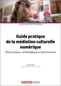 Pierre Croizet - Guide pratique de la médiation culturelle numérique - Sites muséaux, archéologiques et patrimoniaux.