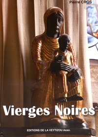 Pierre Cros - Vierges noires. Pourquoi noires ? - "Je suis noire mais pourtant je suis belle" (Cantique des Cantiques).