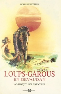 Pierre Cubizolles - Loups-Garous en Gevaudan - Le martyre des innocents.