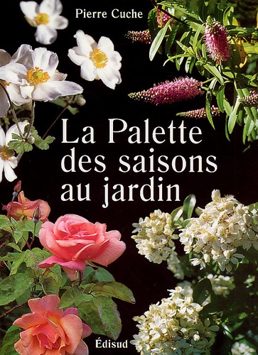 Pierre Cuche - La Palette Des Saisons Au Jardin.