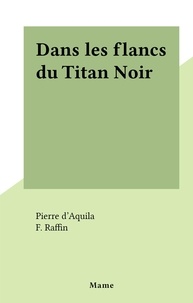 Pierre d'Aquila et F. Raffin - Dans les flancs du Titan Noir.