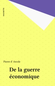 Pierre d' Arcole - De la guerre économique.