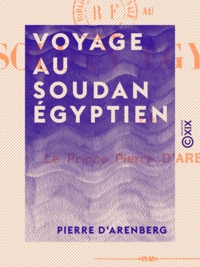 Pierre d' Arenberg - Voyage au Soudan égyptien.