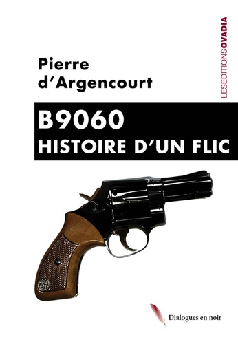 Pierre d' Argencourt - B9060, histoire d'un flic.