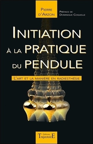 Pierre d' Arzon - Initiation à la pratique du pendule - L'art et la manière en radiesthésie.