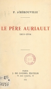 Pierre d'Hérouville - Le Père Auriault, 1855-1934.