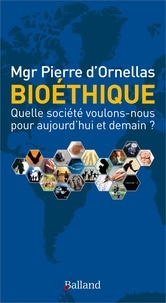 Pierre d' Ornellas - Bioéthique - Quelle société voulons-nous pour aujourd'hui et demain ?.