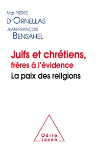 Pierre d' Ornellas et Jean-François Bensahel - Juifs et chrétiens, frères à l'évidence - La paix des religions.