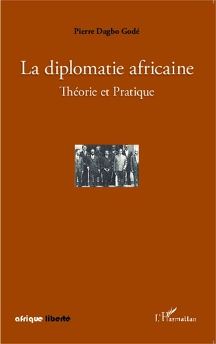 Pierre Dagbo Godé - La diplomatie africaine - Théorie et Pratique.