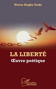 Pierre Dagbo Godé - La liberté - Oeuvre poétique.