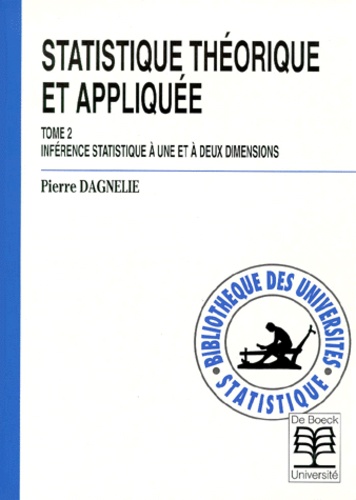 Pierre Dagnelie - Statistique Theorique Et Appliquee. Tome 2, Inference Statistique A Une Et A Deux Dimensions.