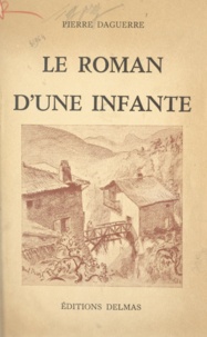 Pierre Daguerre - Le roman d'une infante.