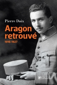 Pierre Daix - Aragon retrouvé - 1916-1927.