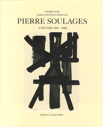 Pierre Daix et James Johnson Sweeney - Pierre Soulages - L'oeuvre 1947-1990.