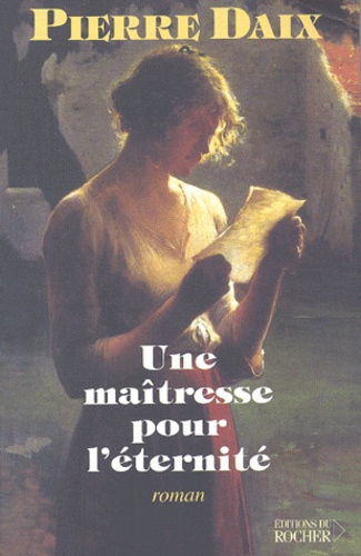 Pierre Daix - Une Maitresse Pour L'Eternite.