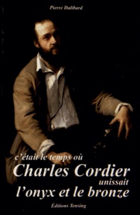 Pierre Dalibard - C'était le temps où Charles Cordier unissait l'onyx et le bronze.