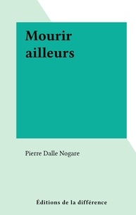 Pierre Dalle Nogare - Mourir ailleurs.