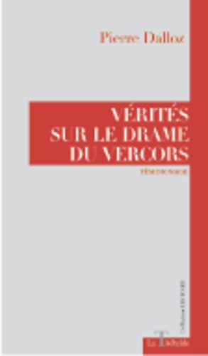 Pierre Dalloz - Vérités sur le drame du Vercors - Témoignage.