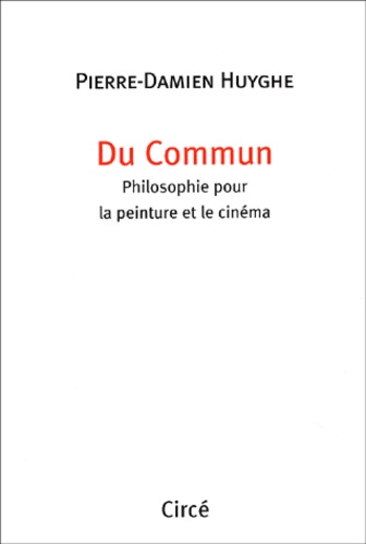 Pierre-Damien Huyghe - Du Commun. Philosophie Pour La Peinture Et Le Cinema.