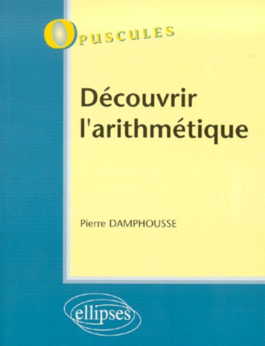 Pierre Damphousse - Decouvrir L'Arithmetique.