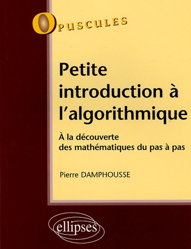 Pierre Damphousse - Petite introduction à l'algorithmique - A la découverte des mathématiques pas à pas.