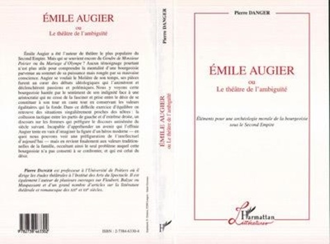 Pierre Danger - Émile Augier ou Le théâtre de l'ambiguïté - Éléments pour une archéologie morale de la bourgeoisie sous le Second Empire.