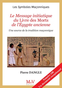Pierre Dangle - Le Message initiatique du Livre des Morts de l'Egypte ancienne - Une source de la tradition maçonnique.